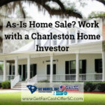 As-Is Home Sale Work with a Charleston Home Investor