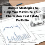 Unique Strategies to Help You Maximize Your Charleston Real Estate Portfolio