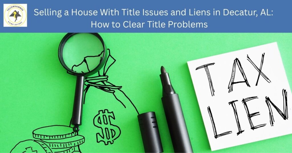 Title issues and property liens blocking house sale in Decatur Alabama