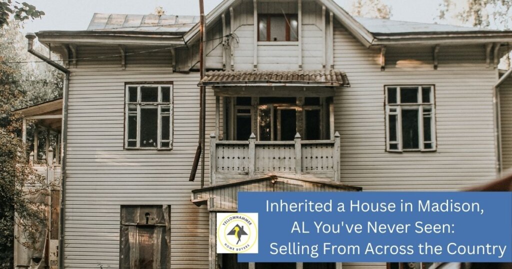 Long distance heir managing inherited house in Madison Alabama from across country