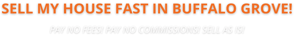 We buy houses Sell My Home Fast Buffalo Grove
