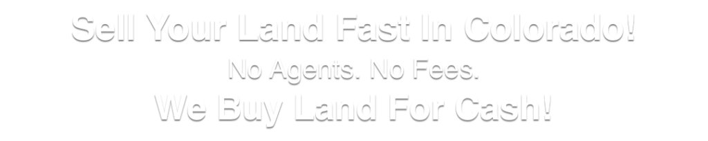 we buy land for cash Colorado