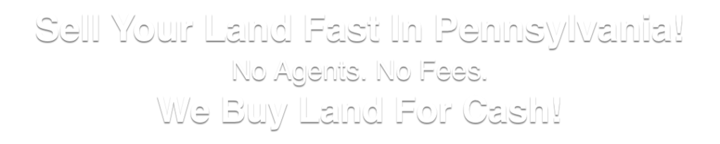 we buy land for cash Pennsylvania