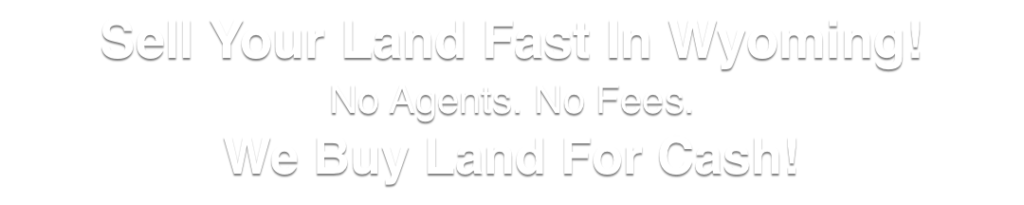 we buy land for cash Wyoming