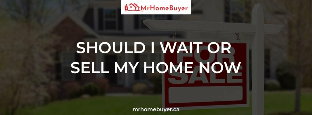 Should I Wait or Sell My Home Now | buy my house fast | sell your house fast