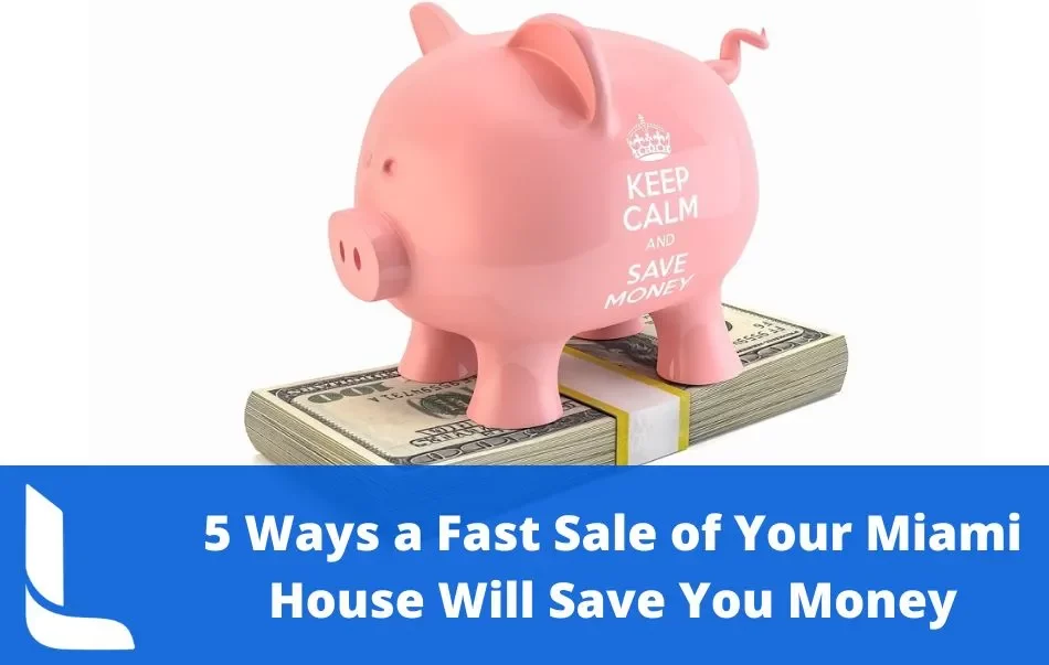 Fast Sale of Your Miami House 5 Ways a Fast Sale of Your Miami House Will Save You Money