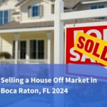 Selling a House Off Market in Boca Raton, FL 2024