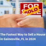 The Fastest Way to Sell a House in Gainesville, FL in 2024