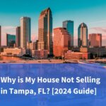 Why is My House Not Selling in Tampa, FL? [2024 Guide]
