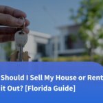 Should I Sell My House or Rent it Out? [Florida Guide]