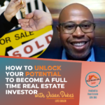 How to unlock your potential to become a full time real estate investor with Jason Dukes