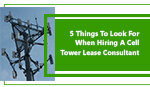 5-Things-To-Look-For-When-Hiring-A-Cell-Tower-Lease-Consultant