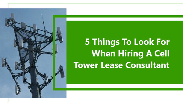 5 Things To Look For When Hiring A Cell Tower Lease Consultant