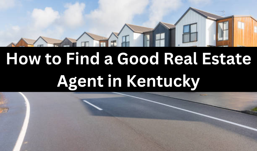 How to Find a Good Real Estate Agent in Kentucky