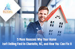 5 More Reasons Why Your Home Isn’t Selling Fast in Charlotte, NC, and How You Can Fix It