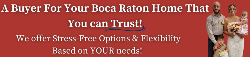 A buyer for your boca raton home that you can trust!

We offer stress free options to sell your home.