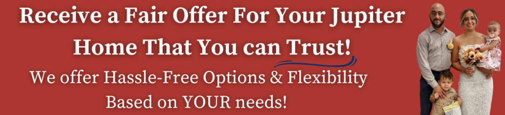 Receive a fair offer for your Jupiter home that you can trust!