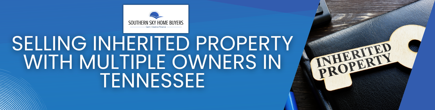 Selling Inherited Property With Multiple Owners In Tennessee banner Knoxville