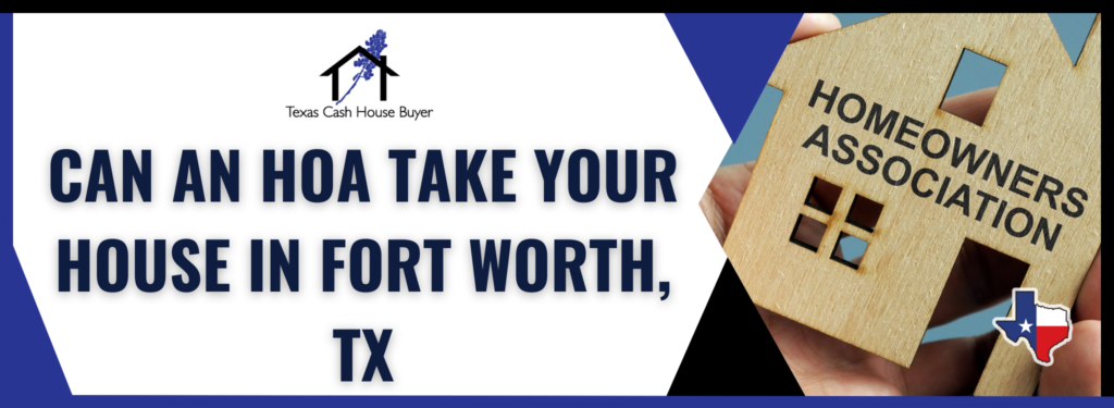 Can An HOA Take Your House in Fort Worth, TX