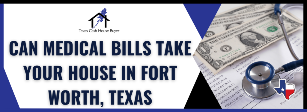 Can Medical Bills Take Your House In Fort Worth, Texas