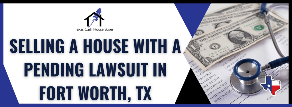 Selling A House With A Pending Lawsuit In Fort Worth, TX