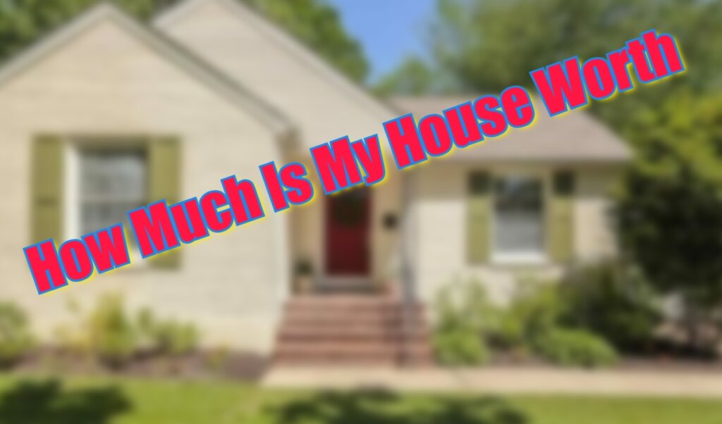 How Much Is My House Worth?