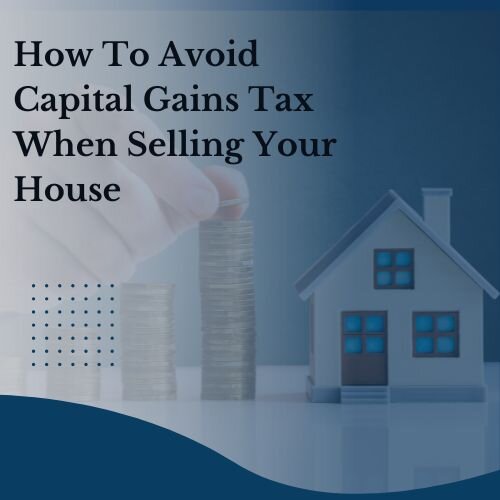 how to avoid capital Gains Tax when selling your house