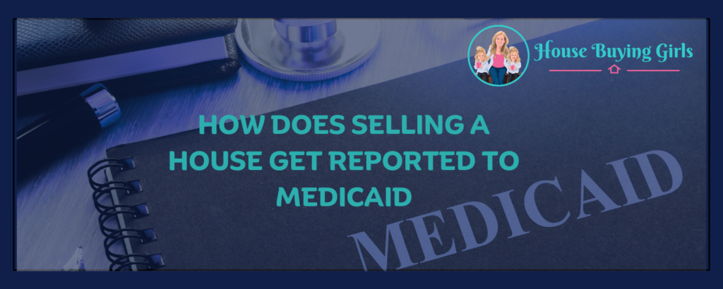 How Does Selling a House Get Reported to Medicaid