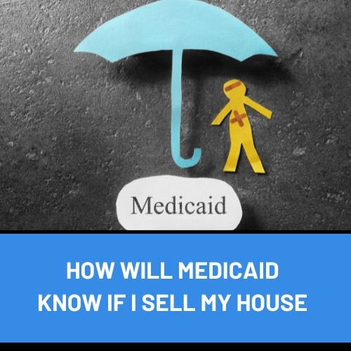 How Will Medicaid Know if I Sell my House