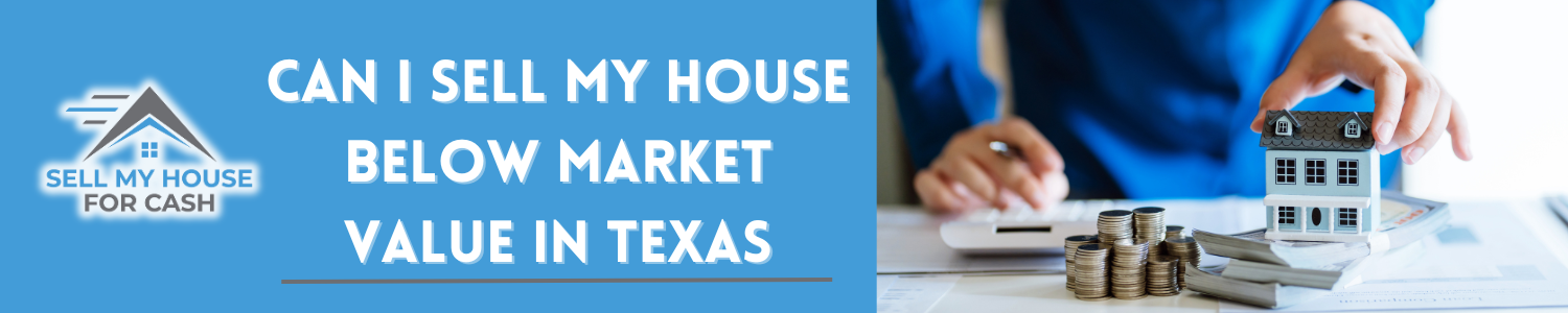 Is it possible to sell my house for less than market value In Texas