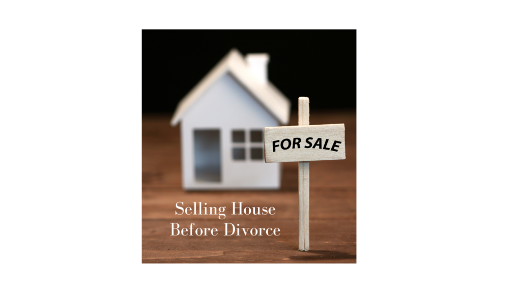 Selling House Before Divorce