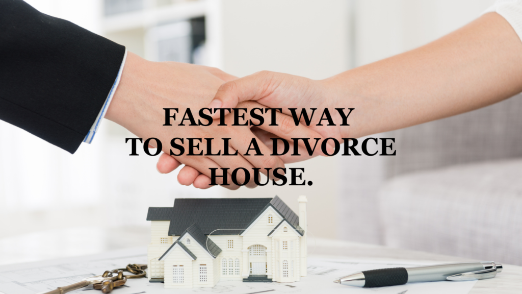 Fastest wat to sell a divorce house is to sell for cash.