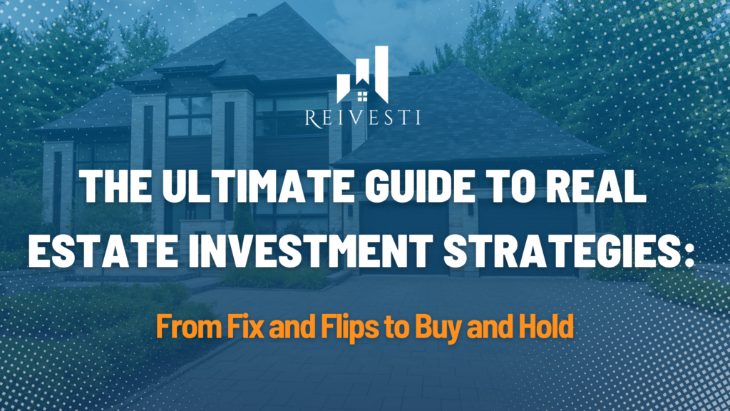 The Ultimate Guide to Real Estate Investment Strategies: From Fix and Flips to Buy and Hold