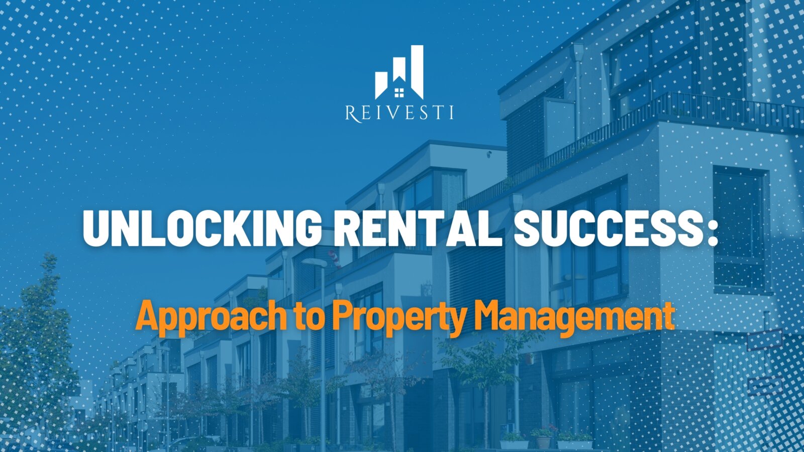 Unlocking Rental Success: Approach to Property Management | Reivesti