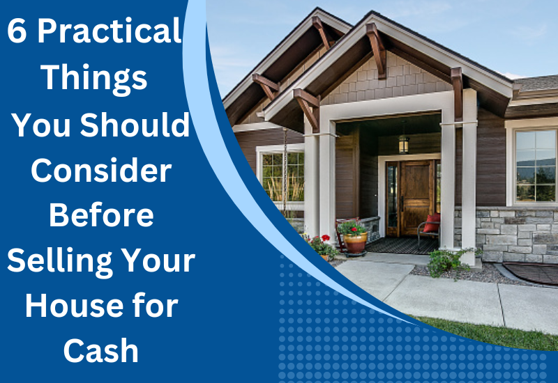 6 Practical Things You Should Consider Before Selling Your House for Cash