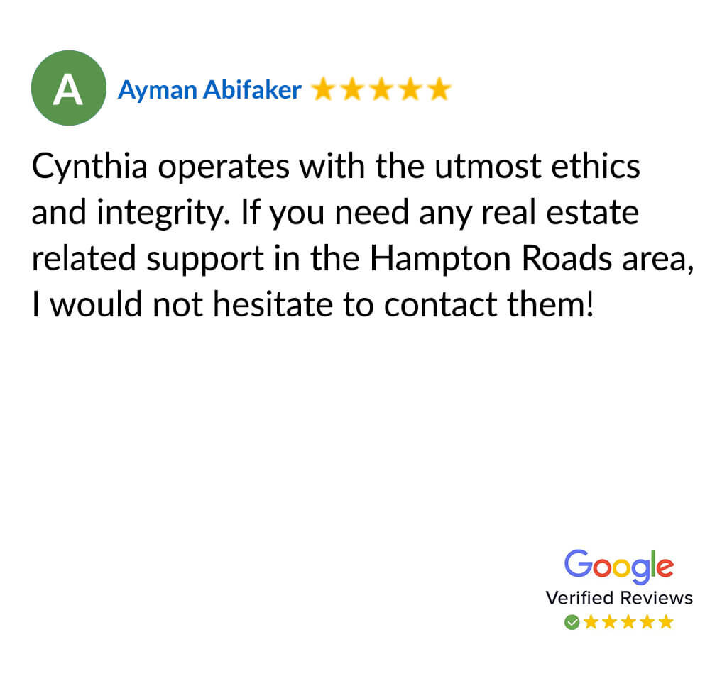 A five star Google review from Ayman who states that Cynthia operates with ethics and integrity and he would not hesitate to contact them if you need any real estate assistance in the Hampton Roads area of Virginia.