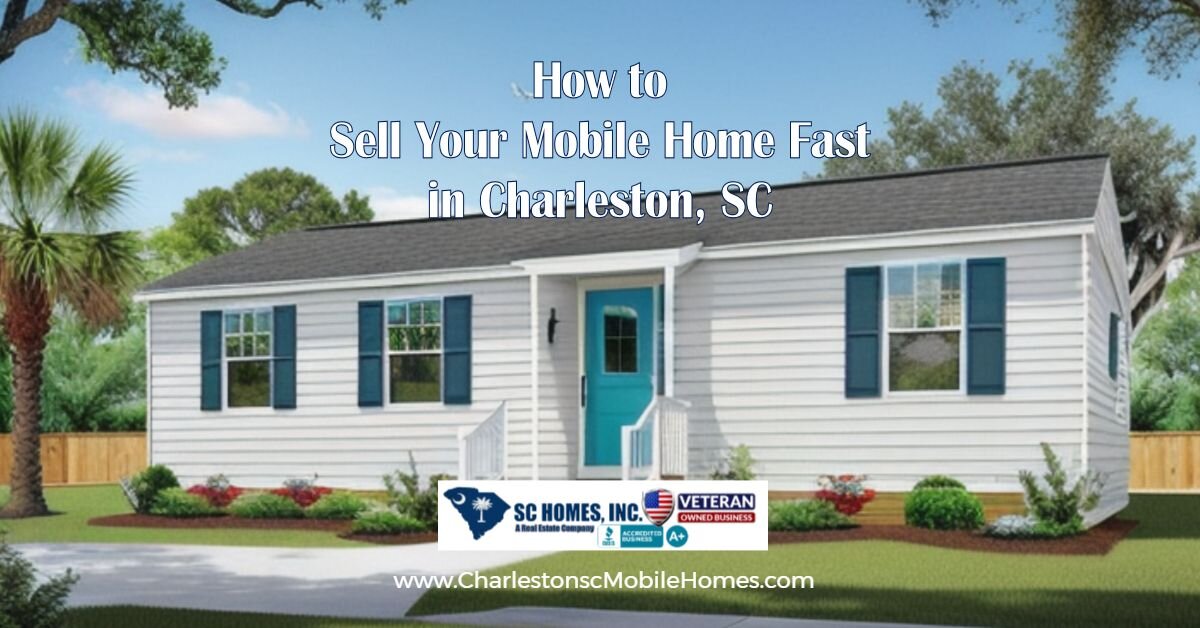 How to Sell Your Mobile Home Fast in Charleston, SC