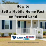 How to Sell a Mobile Home Fast on Rented Land