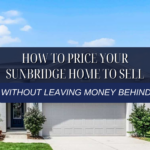 How to Price Your Sunbridge Home to Sell—Without Leaving Money Behind