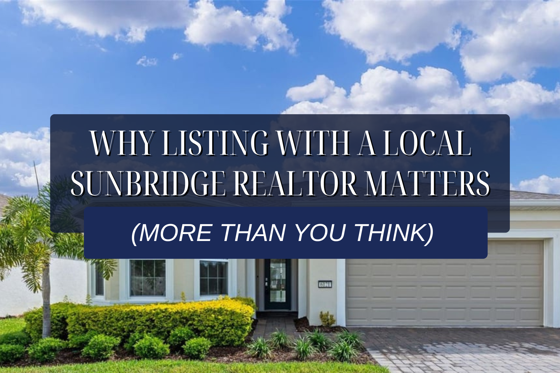 Why Listing with a Local Sunbridge Realtor Matters