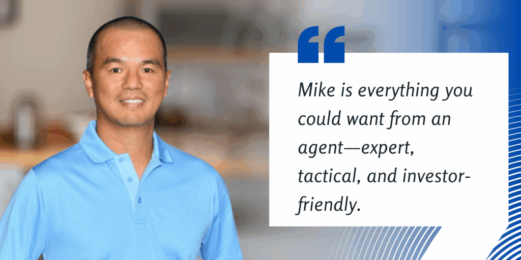 Mike is everything you could want from an agent—expert, tactical, and investor-friendly.