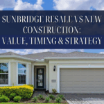 Sunbridge Resale vs New Construction Value, Timing & Strategy