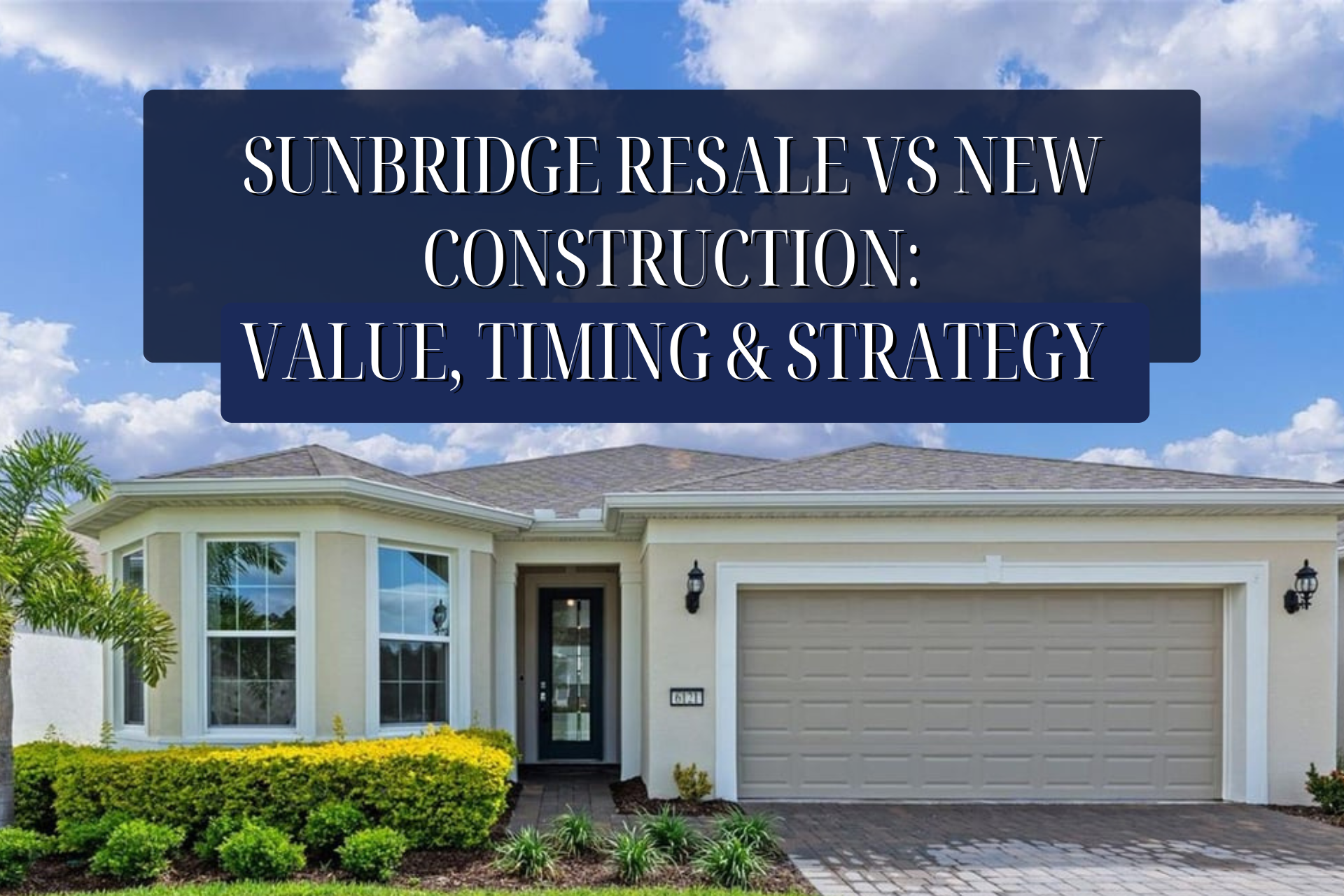 Sunbridge Resale vs New Construction Value, Timing & Strategy