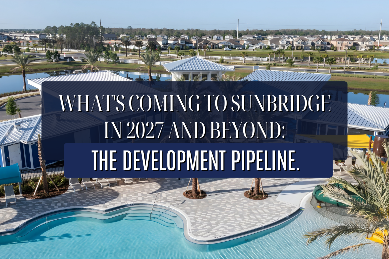 Sunbridge Development Map What’s coming to Sunbridge in 2027 and beyond: the development pipeline ...
