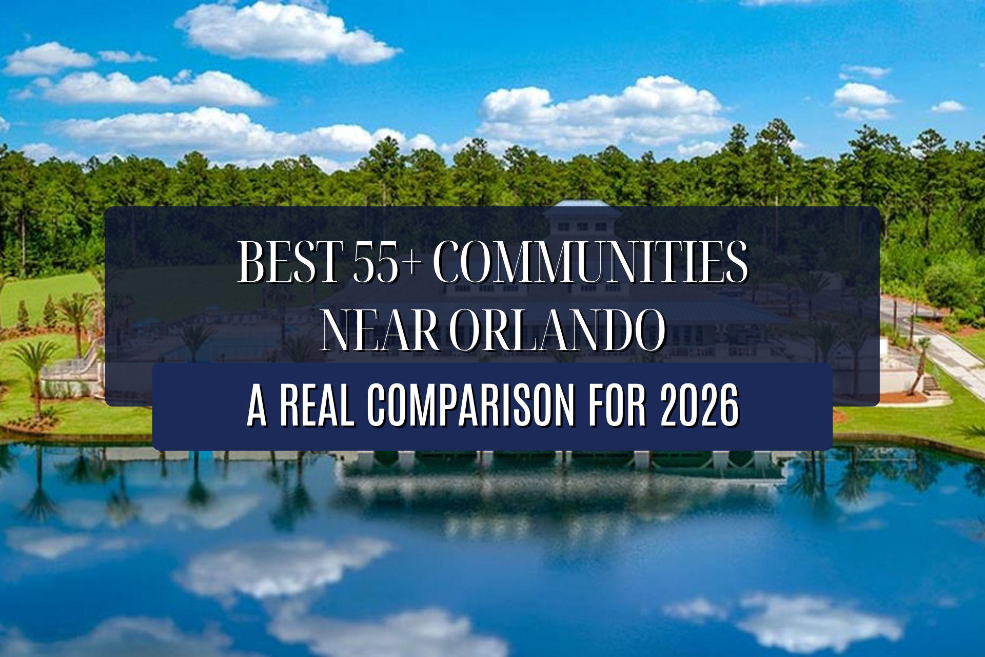 Best 55+ Communities Near Orlando: A Real Comparison for 2026