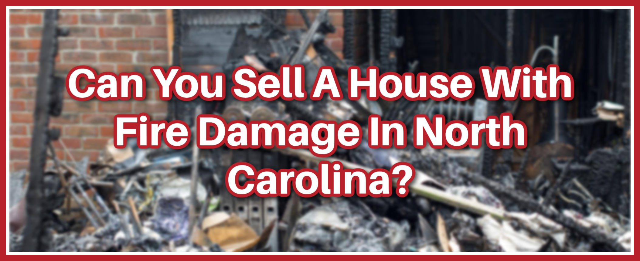 Graphic with text that reads "Can you sell a house with fire damage in North Carolina"