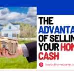 The Advantages of Selling Your Home for Cash