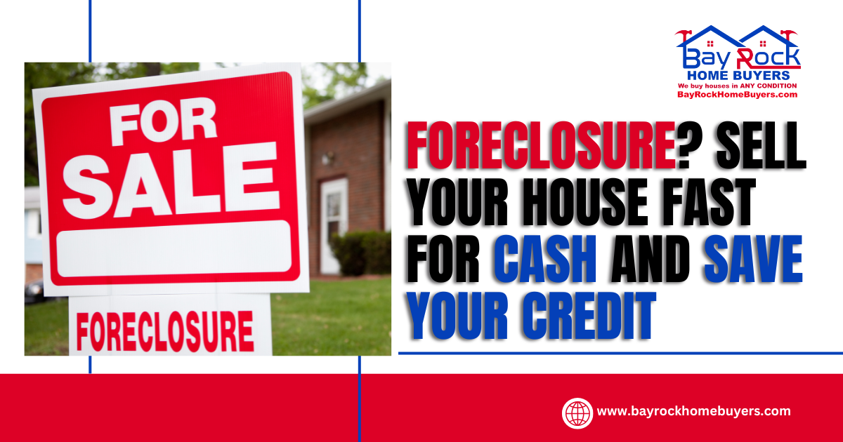 Foreclosure? Sell Your House Fast for Cash and Save Your Credit | Bay Rock Home Buyers