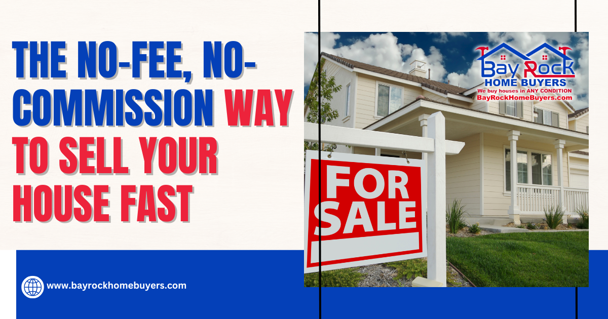 The No-Fee, No-Commission Way to Sell Your House Fasts | Bay Rock Home Buyers