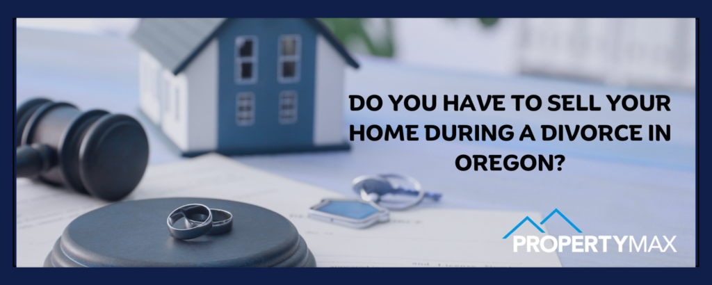 Do You Have to Sell Your Home During a Divorce